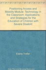 Positioning Access and Mobility Module Technology in the Classroom Applications and Strategies for the Education of Children with Severe Disabilit
