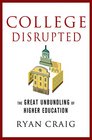 College Disrupted The Great Unbundling of Higher Education