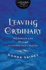 Leaving Ordinary: Encounter God Through Extraordinary Prayer (InScribed Collection)