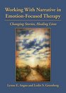 Working With Narrative in EmotionFocused Therapy Changing Stories Healing Lives