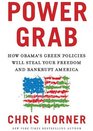 Power Grab How Obama's Green Policies Will Steal Your Freedom and Bankrupt America