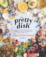 The Pretty Dish More than 150 Everyday Recipes and 50 Beauty DIYs to Nourish Your Body Inside and Out