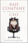 Bad Company The Strange Cult of the CEO
