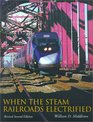 When the Steam Railroads Electrified Revised Second Edition