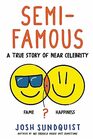 SemiFamous A True Story of Near Celebrity