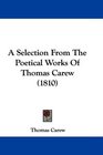 A Selection From The Poetical Works Of Thomas Carew