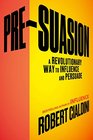 PreSuasion A Revolutionary Way to Influence and Persuade