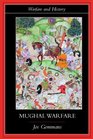 Mughal Warfare Indian Frontiers and Highroads to Empire 15001700