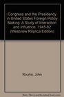 Congress and the Presidency in US Foreign Policymaking A Study of Interaction and Influence 19451982