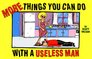 More Things You Can Do With a Useless Man