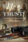 Yes, I Hunt: One Woman\'s Hunting Adventures