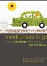 Mindfulness to Go: How to Meditate While You're on the Go