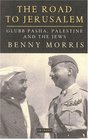 The Road to Jerusalem Glubb Pasha Palestine and the Jews