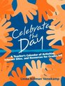 Celebrate the Day A Teacher's Calendar of Activities Internet Sites and Resources for Grades 16