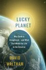 Lucky Planet Why Earth is Exceptionaland What That Means for Life in the Universe