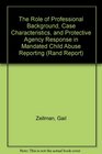 The Role of Professional Background Case Characteristics and Protective Agency Response in Mandated Child Abuse Reporting January 1990/R3825Hhs