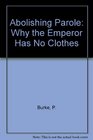 Abolishing Parole Why the Emperor Has No Clothes