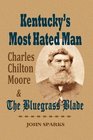 Kentucky's Most Hated Man Charles Chilton Moore and The Bluegrass Blade