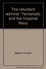 Reluctant Admiral Yamamoto and the Imperial Navy