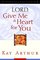 Lord, Give Me a Heart for You : A Devotional Study on Having a Passion for God