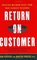 Return on Customer : Creating Maximum Value From Your Scarcest Resource