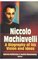 Niccolo Machiavelli ; A Biography of His Vision and Ideas