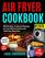 AIR FRYER COOKBOOK  #2019: 800 Healthy, Foolproof Recipes for Your  Whole Family with 1000-Day Meal Plan: Family-Favorite Meals You Can  Make for Under $10 (Including Pictures & Nutrition Facts)