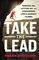 Take the Lead: Hanging On, Letting Go, and Conquering Life's Hardest Climbs