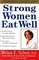 Strong Women Eat Well : Nutritional Strategies for a Healthy Body and Mind