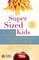 SuperSized Kids : How to Rescue Your Child from the Obesity Threat