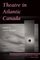 Theatre in Atlantic Canada: Critical Perspectives on Canadian Theatre in English, Vol. 16