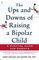 The Ups and Downs of Raising a Bipolar Child : A Survival Guide for Parents