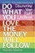 Do What You Love, The Money Will Follow : Discovering Your Right Livelihood
