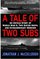 A Tale of Two Subs: An Untold Story of World War II, Two Sister Ships, and Extraordinary Heroism