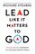 Lead Like It Matters to God: Values-Driven Leadership in a Success-Driven World