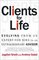 Clients for Life: Evolving from an Expert-for-Hire to an Extraordinary Adviser