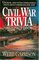 Civil War Trivia and Fact Book : Unusual and Often Overlooked Facts About America's Civil War