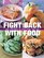 Fight Back With Food: Use Nutrition to Heal What Ails You