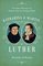 Katharina and Martin Luther: The Radical Marriage of a Runaway Nun and a Renegade Monk