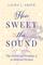 How Sweet the Sound: The Power and Promise of 30 Beloved Hymns