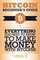 Bitcoin Beginner's Guide: Everything You Need To Know To Make Money With Bitcoins