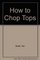 Tex Smith's How to Chop Tops