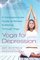 Yoga for Depression : A Compassionate Guide to Relieve Suffering Through Yoga