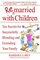 Remarried with Children : Ten Secrets for Successfully Blending and Extending Your Family