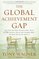 The Global Achievement Gap: Why Even Our Best Schools Don't Teach the New Survival Skills Our Children Need--and What We Can Do About It