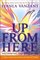 Up From Here : Reclaiming the Male Spirit: A Guide to Transforming Emotions into Power and Freedom