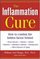 The Inflammation Cure : How to Combat the Hidden Factor Behind Heart Disease, Arthritis, Asthma, Diabetes,  Other Diseases