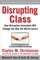 Disrupting Class, Expanded Edition: How Disruptive Innovation Will Change the Way the World Learns