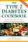The Type 2 Diabetes Cookbook : Simple  Delicious Low-Sugar, Low-Fat,  Low-Cholesterol Recipes