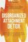 Disorganized Attachment Detox: Regulate Your Emotions, Mend Past Wounds, Nurture Self-Worth, and Stop Fearful-Avoidant Patterns to Become Secure - Feel Safe & Build Trust in Relationships